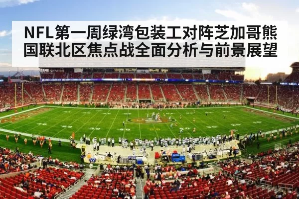 NFL第一周绿湾包装工对阵芝加哥熊国联北区焦点战全面分析与前景展望