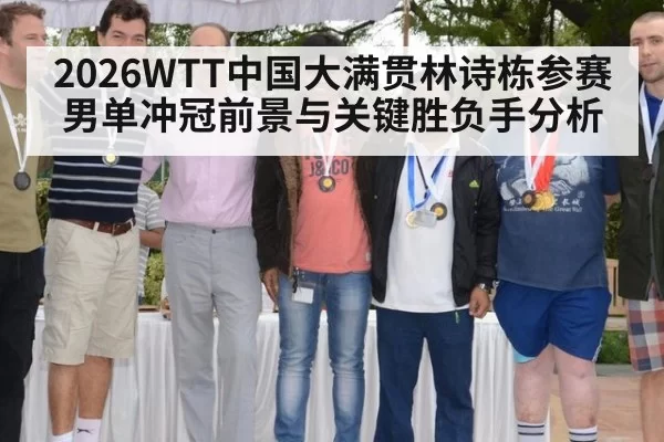 2026WTT中国大满贯林诗栋参赛男单冲冠前景与关键胜负手分析